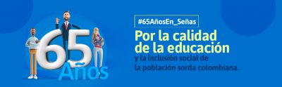 65 años. Por la calidad de la educación y la inclusión social de la población sorda colombiana