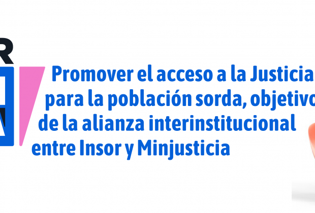 Banner Promover el acceso a la Justicia para la población sorda, objetivo de la alianza interinstitucional entre Insor y Minjusticia